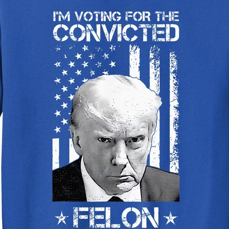 Trump 2024 Convicted Felon Tall Sweatshirt