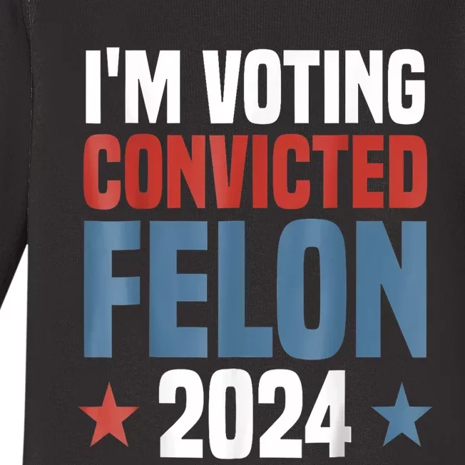 Trump 2024 Convicted Felon Im Voting Convicted Felon 2024 Baby Long Sleeve Bodysuit