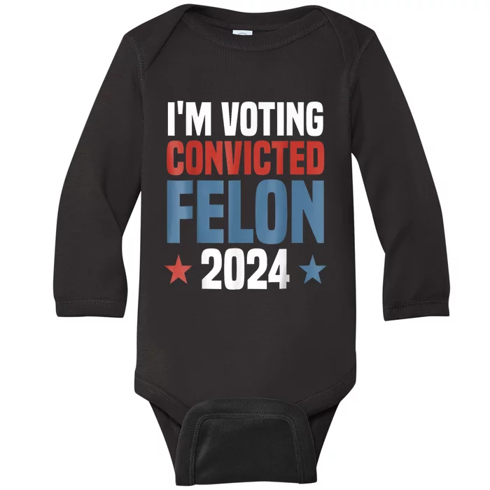 Trump 2024 Convicted Felon Im Voting Convicted Felon 2024 Baby Long Sleeve Bodysuit