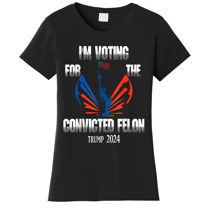 Trump 2024 Convicted Felon Im Voting Convicted Felon 2024 Women's T-Shirt