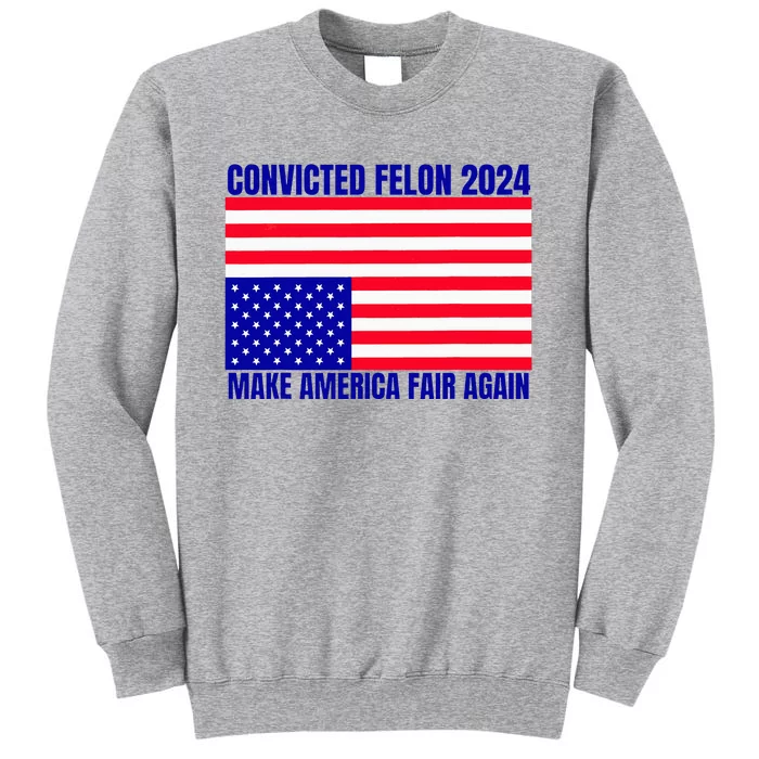 Trump 2024 Convicted Felon American Flag Tall Sweatshirt