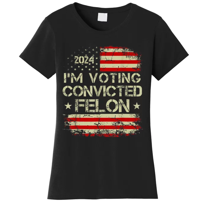 Trump 2024 Convicted Felon IM Voting Convicted Felon 2024 Women's T-Shirt