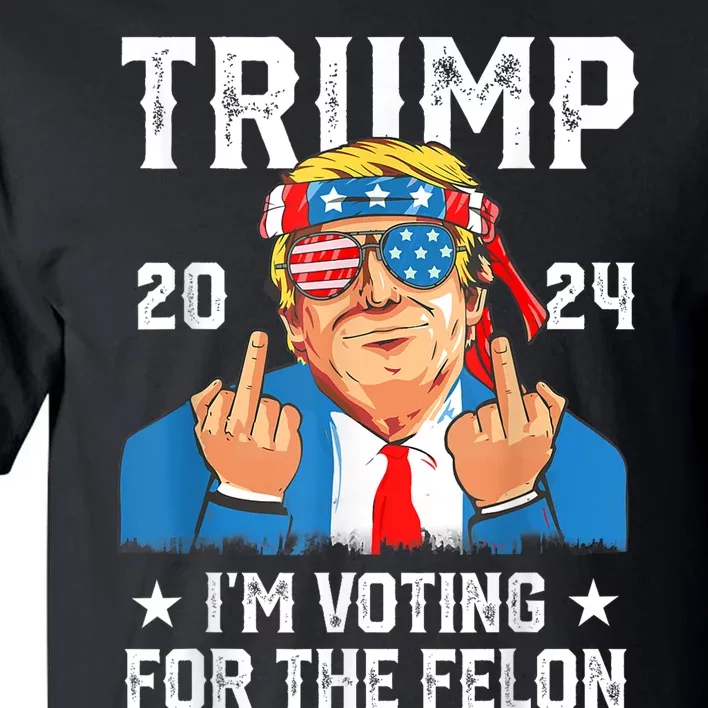 Trump 2024 Convicted Felon Im Voting Convicted Felon 2024 Tall T-Shirt