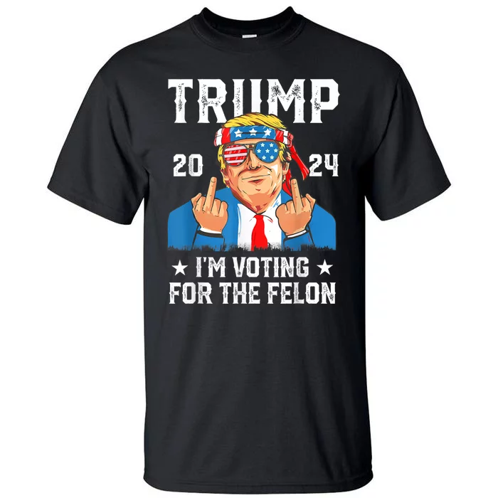 Trump 2024 Convicted Felon Im Voting Convicted Felon 2024 Tall T-Shirt