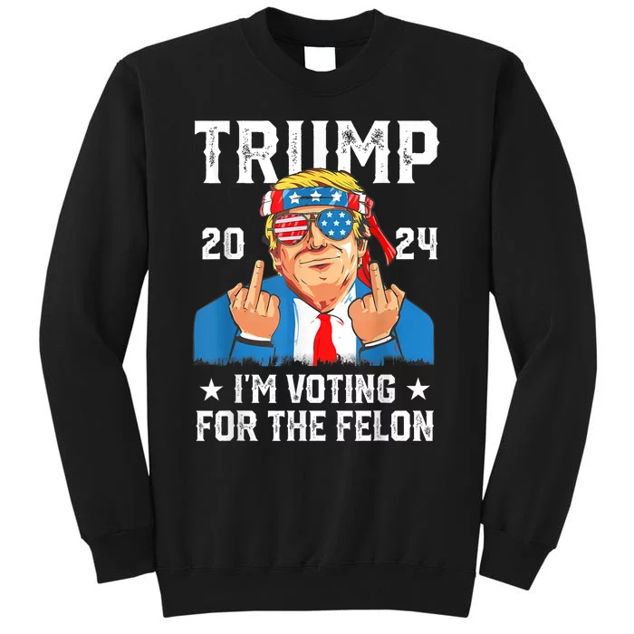 Trump 2024 Convicted Felon Im Voting Convicted Felon 2024 Tall Sweatshirt