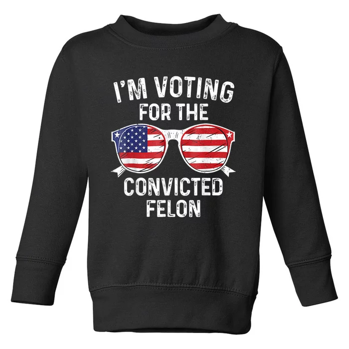 Trump 2024 Convicted Felon Im Voting Convicted Felon 2024 Toddler Sweatshirt