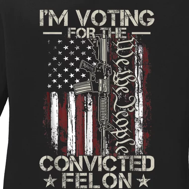 Trump 2024 Convicted Felon Im Voting Convicted Felon 2024 Ladies Long Sleeve Shirt