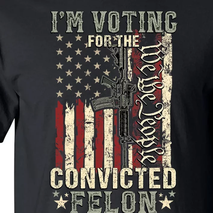 Trump 2024 Convicted Felon IM Voting Convicted Felon 2024 Pro Trump Tall T-Shirt