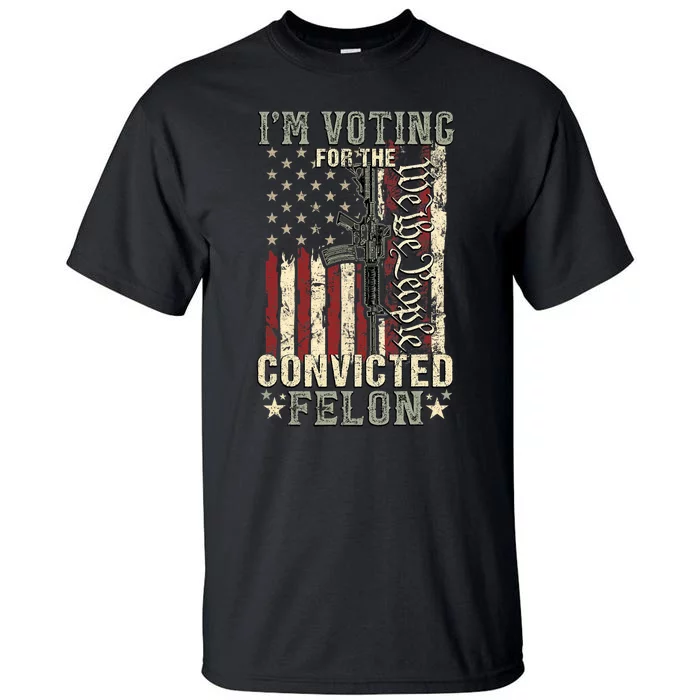 Trump 2024 Convicted Felon IM Voting Convicted Felon 2024 Pro Trump Tall T-Shirt