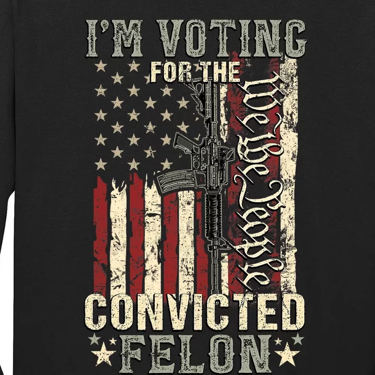 Trump 2024 Convicted Felon IM Voting Convicted Felon 2024 Pro Trump Tall Long Sleeve T-Shirt