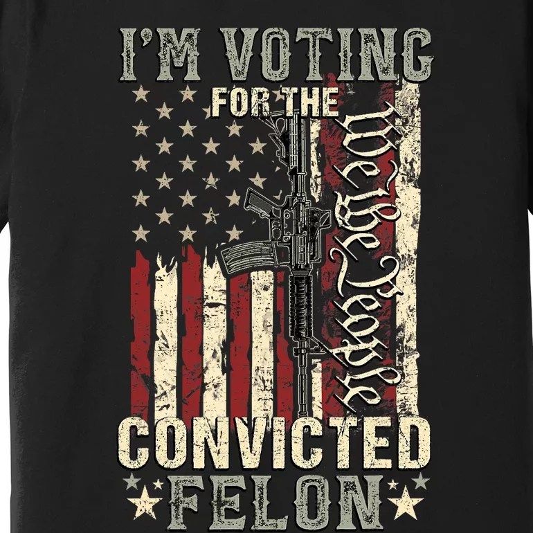 Trump 2024 Convicted Felon IM Voting Convicted Felon 2024 Pro Trump Premium T-Shirt