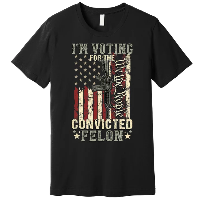 Trump 2024 Convicted Felon IM Voting Convicted Felon 2024 Pro Trump Premium T-Shirt