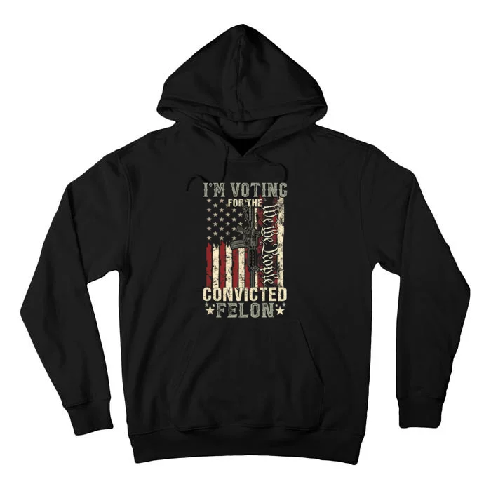 Trump 2024 Convicted Felon IM Voting Convicted Felon 2024 Pro Trump Tall Hoodie