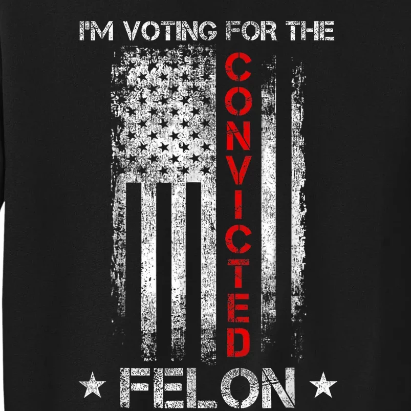 Trump 2024 Convicted Felon IM Voting Convicted Felon 2024 Sweatshirt