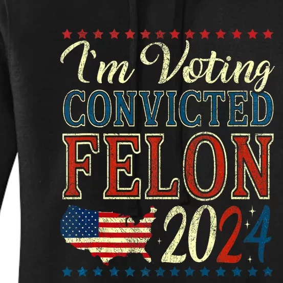 Trump 2024 Convicted Felon IM Voting Convicted Felon 2024 Women's Pullover Hoodie