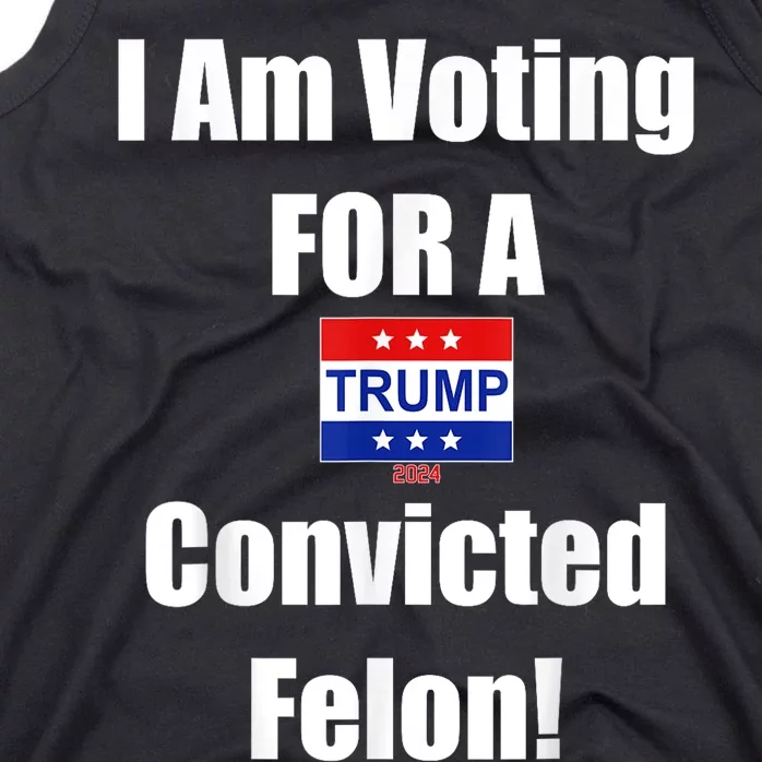 Trump 2024 Convicted Felon Im Voting Convicted Felon 2024 Tank Top