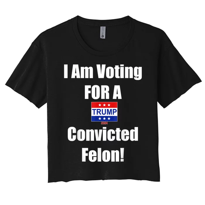 Trump 2024 Convicted Felon Im Voting Convicted Felon 2024 Women's Crop Top Tee