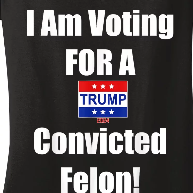 Trump 2024 Convicted Felon Im Voting Convicted Felon 2024 Women's V-Neck T-Shirt