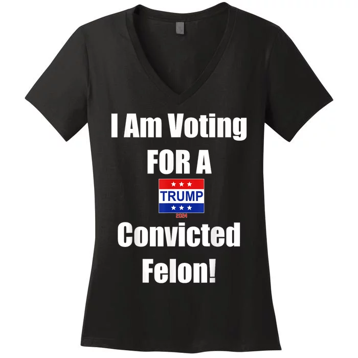 Trump 2024 Convicted Felon Im Voting Convicted Felon 2024 Women's V-Neck T-Shirt