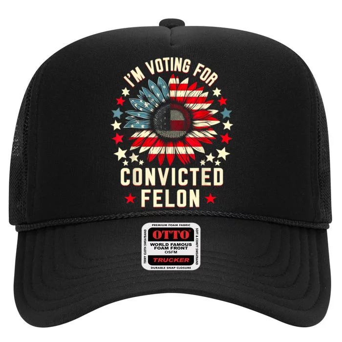 Trump 2024 Convicted Felon IM Voting Convicted Felon 2024 High Crown Mesh Trucker Hat