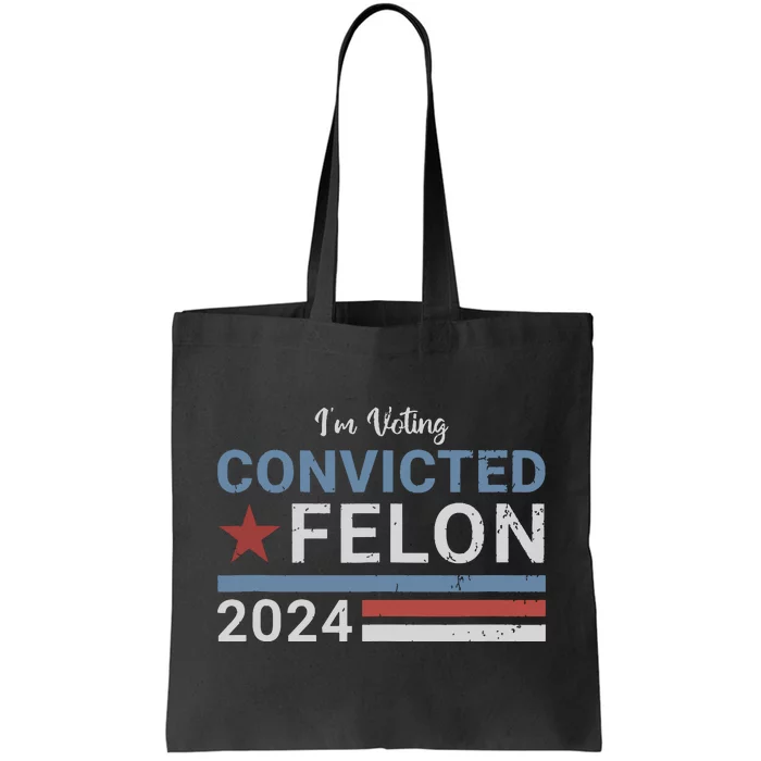 Trump 2024 Convicted Felon Im Voting Convicted Felon 2024 Tote Bag