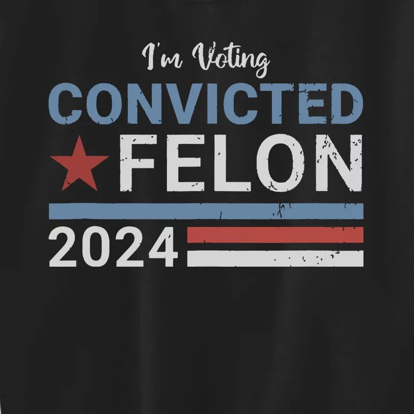 Trump 2024 Convicted Felon Im Voting Convicted Felon 2024 Kids Sweatshirt