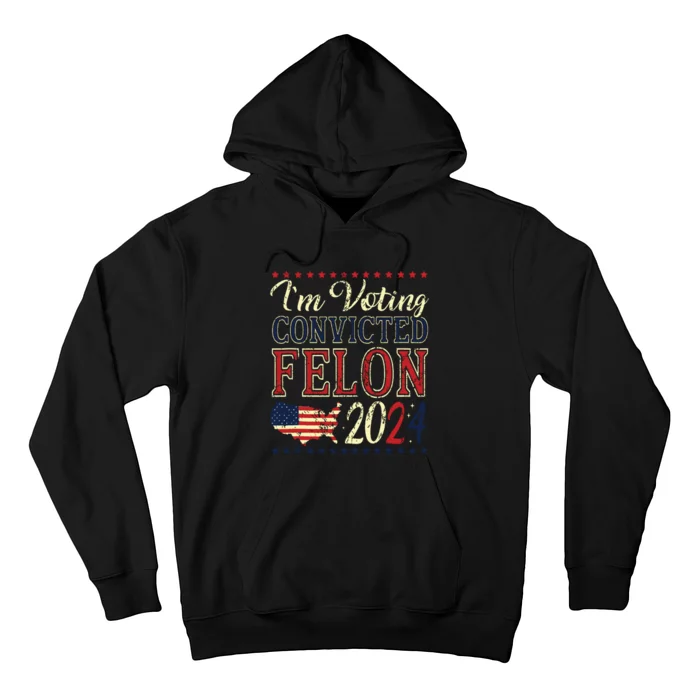 Trump 2024 Convicted Felon Im Voting Convicted Felon 2024 Hoodie