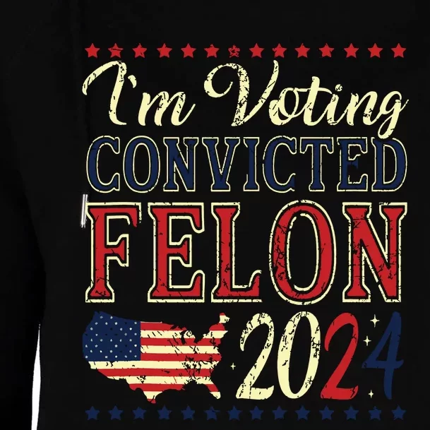 Trump 2024 Convicted Felon Im Voting Convicted Felon 2024 Womens Funnel Neck Pullover Hood