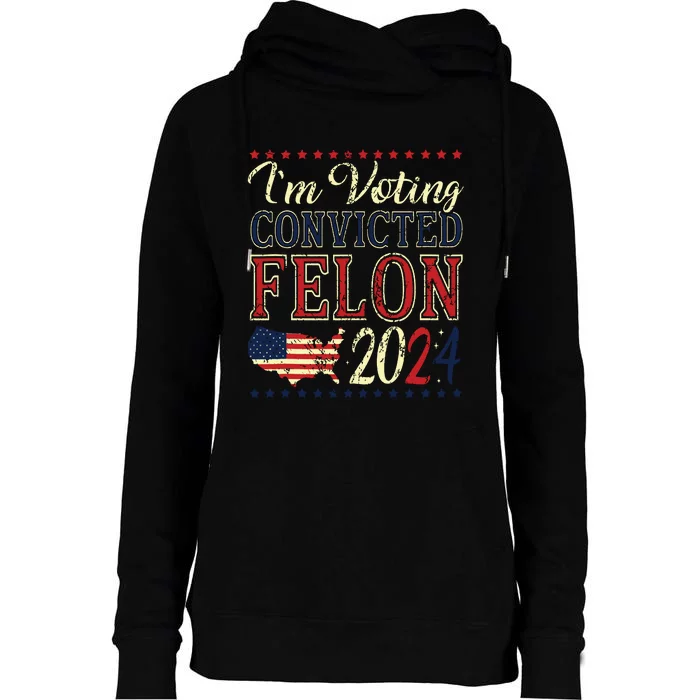 Trump 2024 Convicted Felon Im Voting Convicted Felon 2024 Womens Funnel Neck Pullover Hood