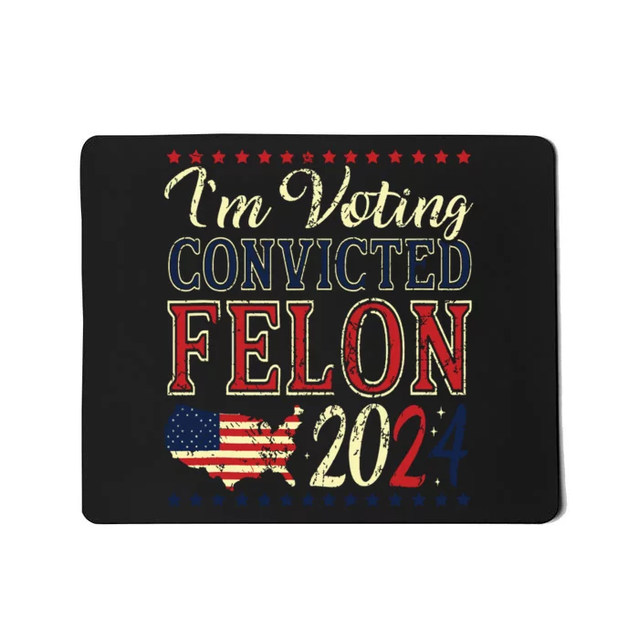 Trump 2024 Convicted Felon Im Voting Convicted Felon 2024 Mousepad