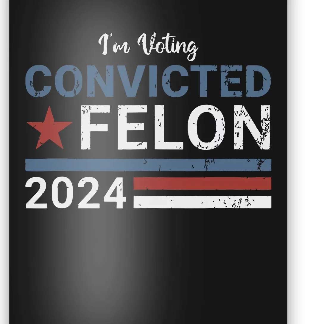 Trump 2024 Convicted Felon Im Voting Convicted Felon 2024 Poster