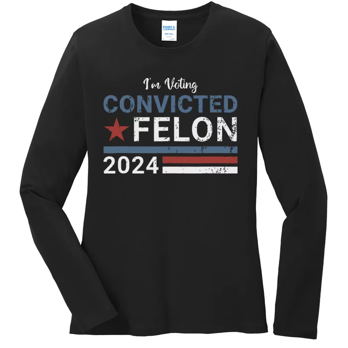 Trump 2024 Convicted Felon Im Voting Convicted Felon 2024 Ladies Long Sleeve Shirt