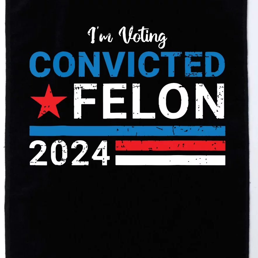 Trump 2024 Convicted Felon Im Voting Convicted Felon 2024 Platinum Collection Golf Towel