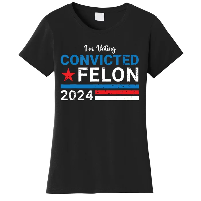 Trump 2024 Convicted Felon Im Voting Convicted Felon 2024 Women's T-Shirt