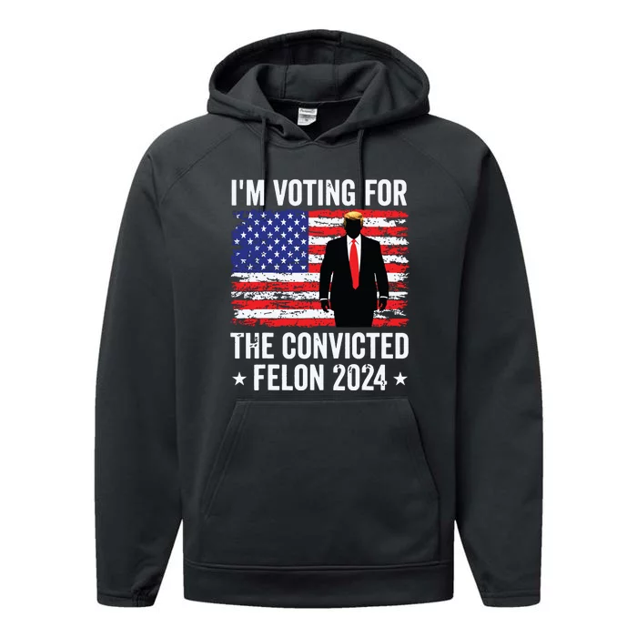 Trump 2024 Convicted Felon Im Voting Convicted Felon 2024 Performance Fleece Hoodie