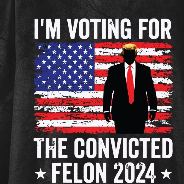 Trump 2024 Convicted Felon Im Voting Convicted Felon 2024 Hooded Wearable Blanket