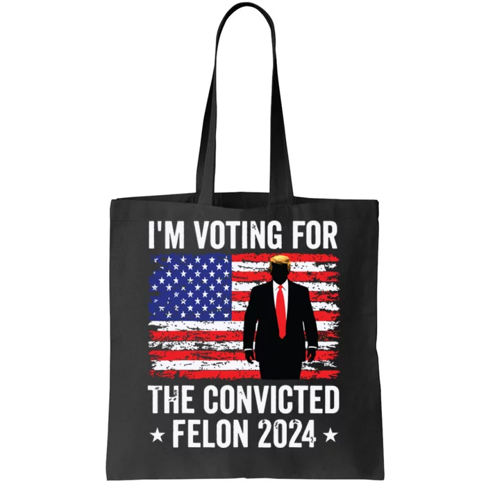 Trump 2024 Convicted Felon Im Voting Convicted Felon 2024 Tote Bag