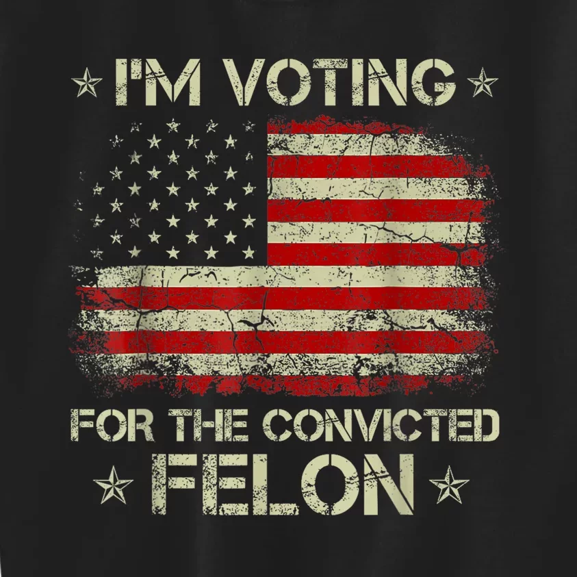 Trump 2024 Convicted Felon IM Voting Convicted Felon 2024 Kids Sweatshirt