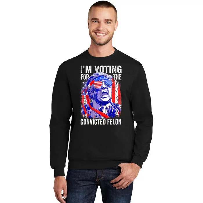 Trump 2024 Convicted Felon IM Voting Convicted Felon 2024 Tall Sweatshirt