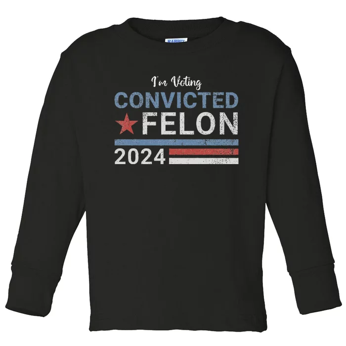 Trump 2024 Convicted Felon IM Voting Convicted Felon 2024 Toddler Long Sleeve Shirt