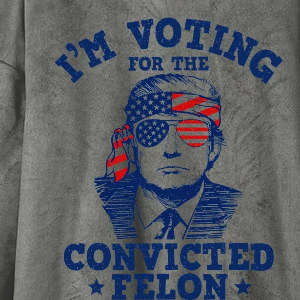 Trump 2024 Convicted Felon IM Voting Convicted Felon 2024 Hooded Wearable Blanket