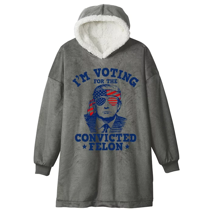 Trump 2024 Convicted Felon IM Voting Convicted Felon 2024 Hooded Wearable Blanket