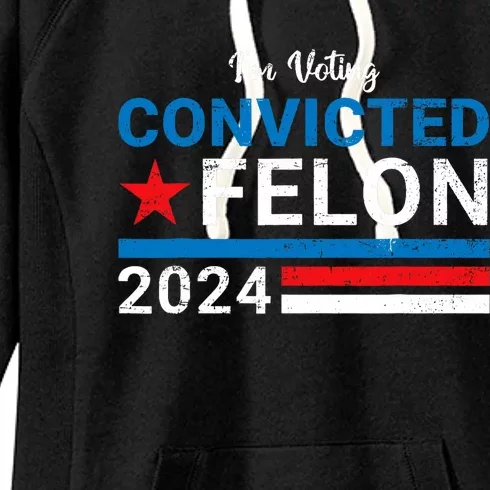 Trump 2024 Convicted Felon I Am Voting Convicted Felon Political Design Women's Fleece Hoodie