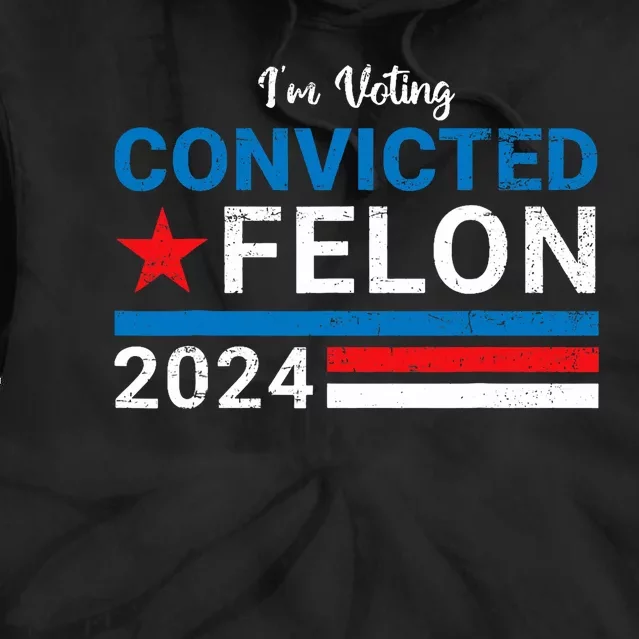 Trump 2024 Convicted Felon I Am Voting Convicted Felon Political Design Tie Dye Hoodie