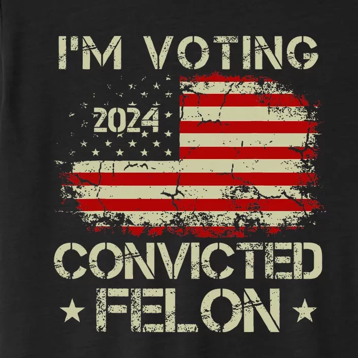 Trump 2024 Convicted Felon IM Voting Convicted Felon 2024 ChromaSoft Performance T-Shirt