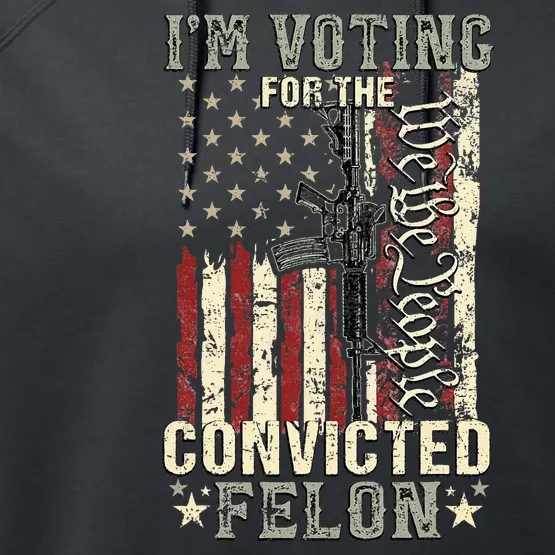 Trump 2024 Convicted Felon IM Voting Convicted Felon 2024 Performance Fleece Hoodie