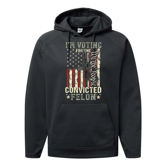 Trump 2024 Convicted Felon IM Voting Convicted Felon 2024 Performance Fleece Hoodie