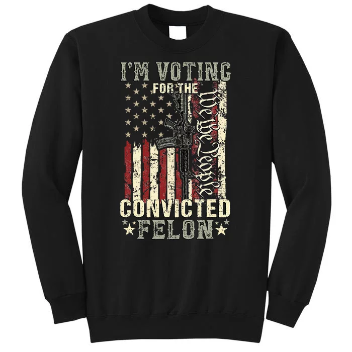 Trump 2024 Convicted Felon IM Voting Convicted Felon 2024 Tall Sweatshirt