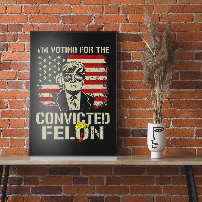 Trump 2024 Convicted Felon IM Voting Convicted Felon 2024 Poster