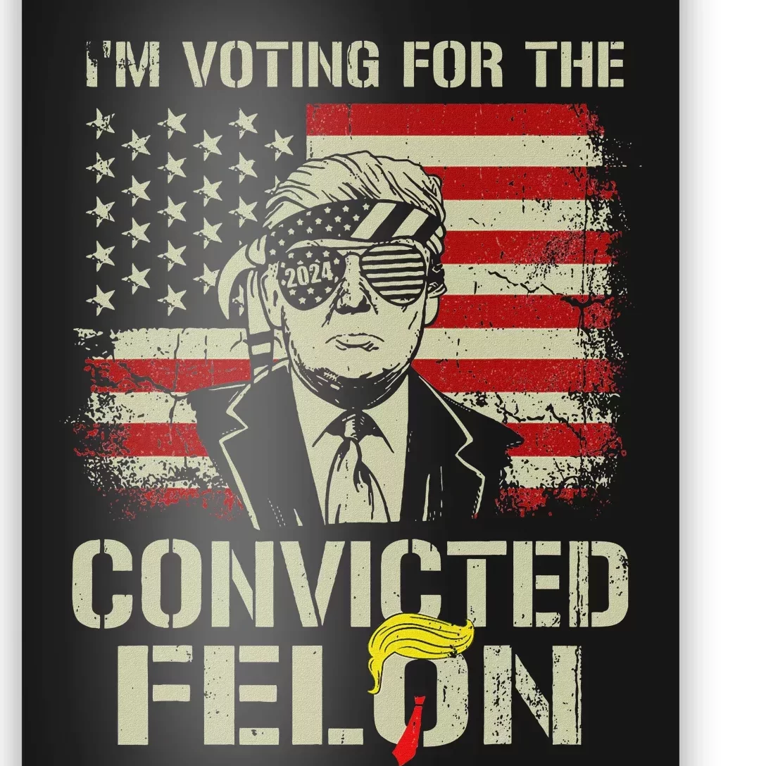 Trump 2024 Convicted Felon IM Voting Convicted Felon 2024 Poster